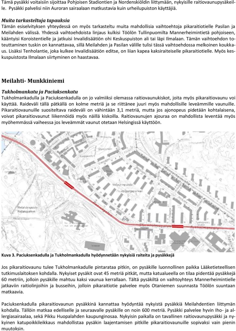 Muita tarkasteltuja tapauksia Tämän esiselvityksen yhteydessä on myös tarkasteltu muita mahdollisia vaihtoehtoja pikaraitiotielle Pasilan ja Meilahden välissä.