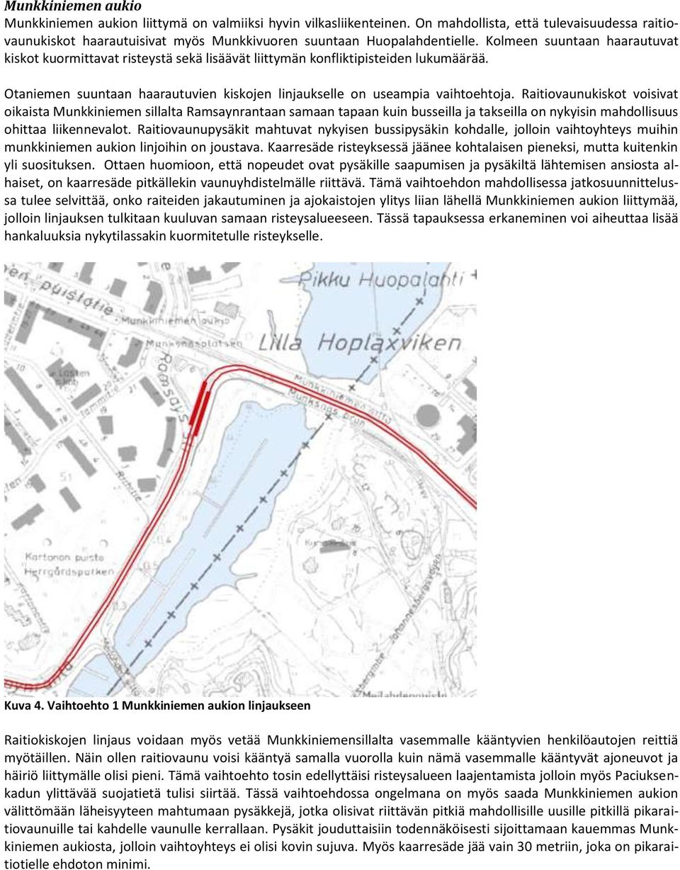 Kolmeen suuntaan haarautuvat kiskot kuormittavat risteystä sekä lisäävät liittymän konfliktipisteiden lukumäärää. Otaniemen suuntaan haarautuvien kiskojen linjaukselle on useampia vaihtoehtoja.