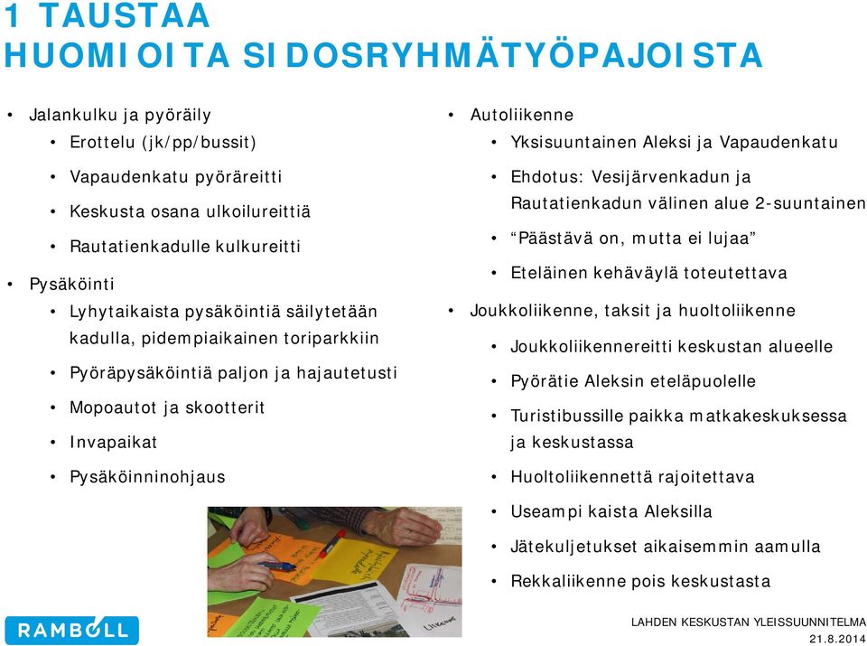 Vapaudenkatu Ehdotus: Vesijärvenkadun ja Rautatienkadun välinen alue 2-suuntainen Päästävä on, mutta ei lujaa Eteläinen kehäväylä toteutettava Joukkoliikenne, taksit ja huoltoliikenne