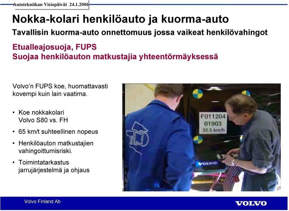 FUPS koe, huomattavasti kovempi kuin lain vaatima. Koe nokkakolari Volvo S80 vs.