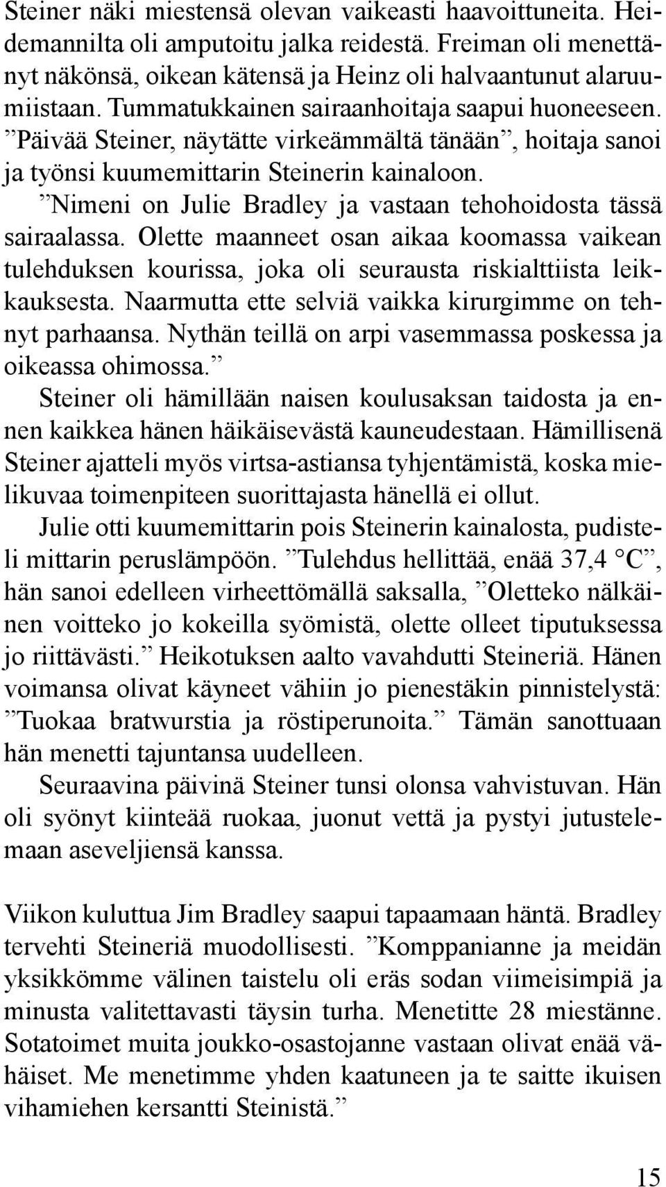 Nimeni on Julie Bradley ja vastaan tehohoidosta tässä sairaalassa. Olette maanneet osan aikaa koomassa vaikean tulehduksen kourissa, joka oli seurausta riskialttiista leikkauksesta.