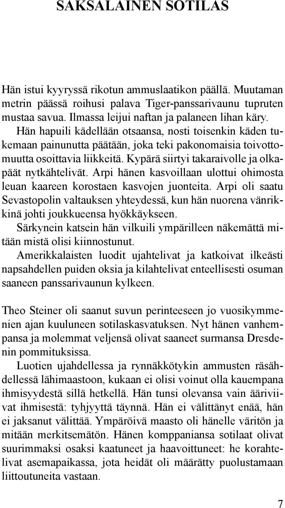 Arpi hänen kasvoillaan ulottui ohimosta leuan kaareen korostaen kasvojen juonteita. Arpi oli saatu Sevastopolin valtauksen yhteydessä, kun hän nuorena vänrikkinä johti joukkueensa hyökkäykseen.