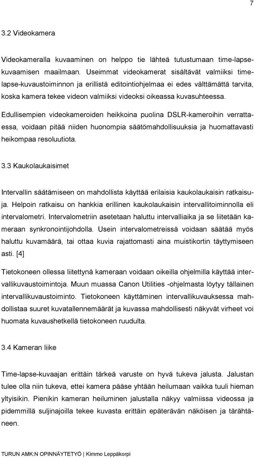 Edullisempien videokameroiden heikkoina puolina DSLR-kameroihin verrattaessa, voidaan pitää niiden huonompia säätömahdollisuuksia ja huomattavasti heikompaa resoluutiota. 3.