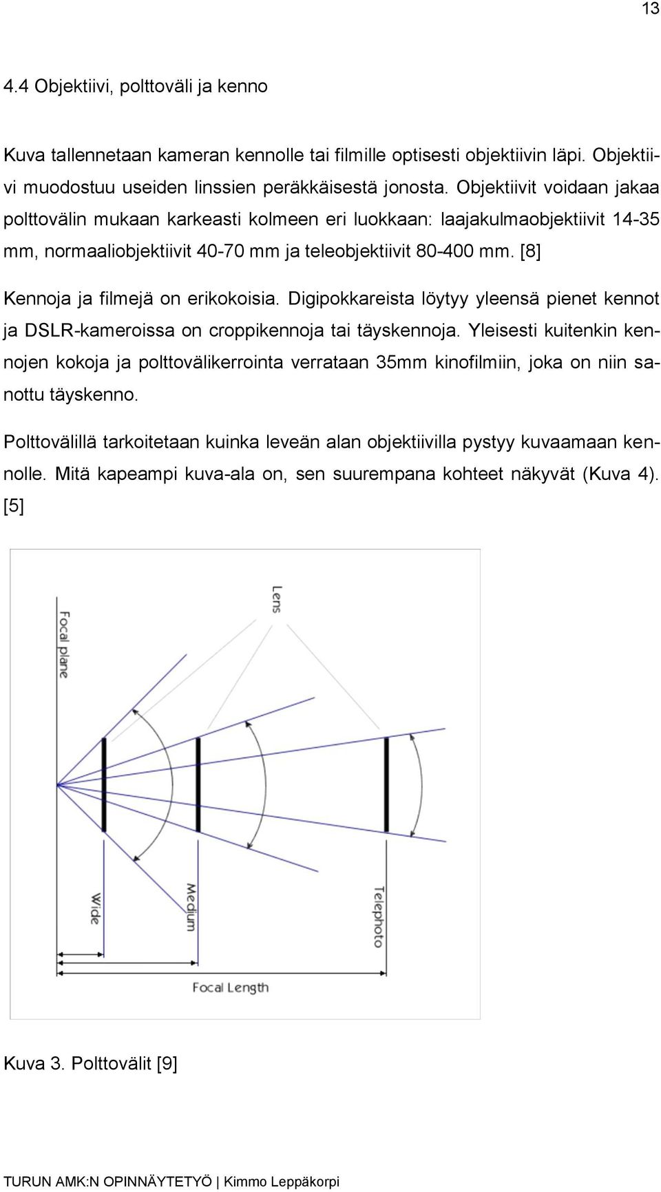 [8] Kennoja ja filmejä on erikokoisia. Digipokkareista löytyy yleensä pienet kennot ja DSLR-kameroissa on croppikennoja tai täyskennoja.