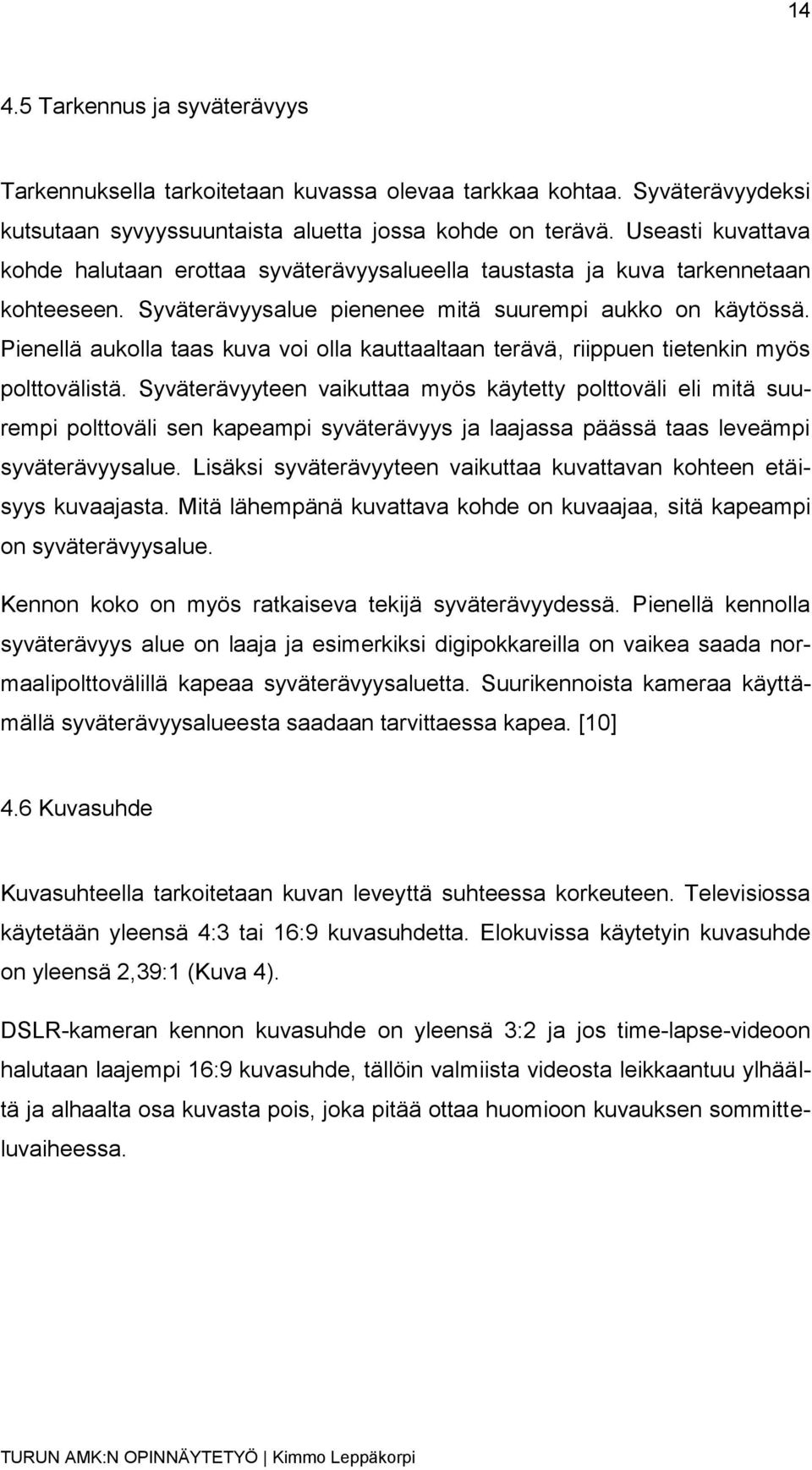 Pienellä aukolla taas kuva voi olla kauttaaltaan terävä, riippuen tietenkin myös polttovälistä.