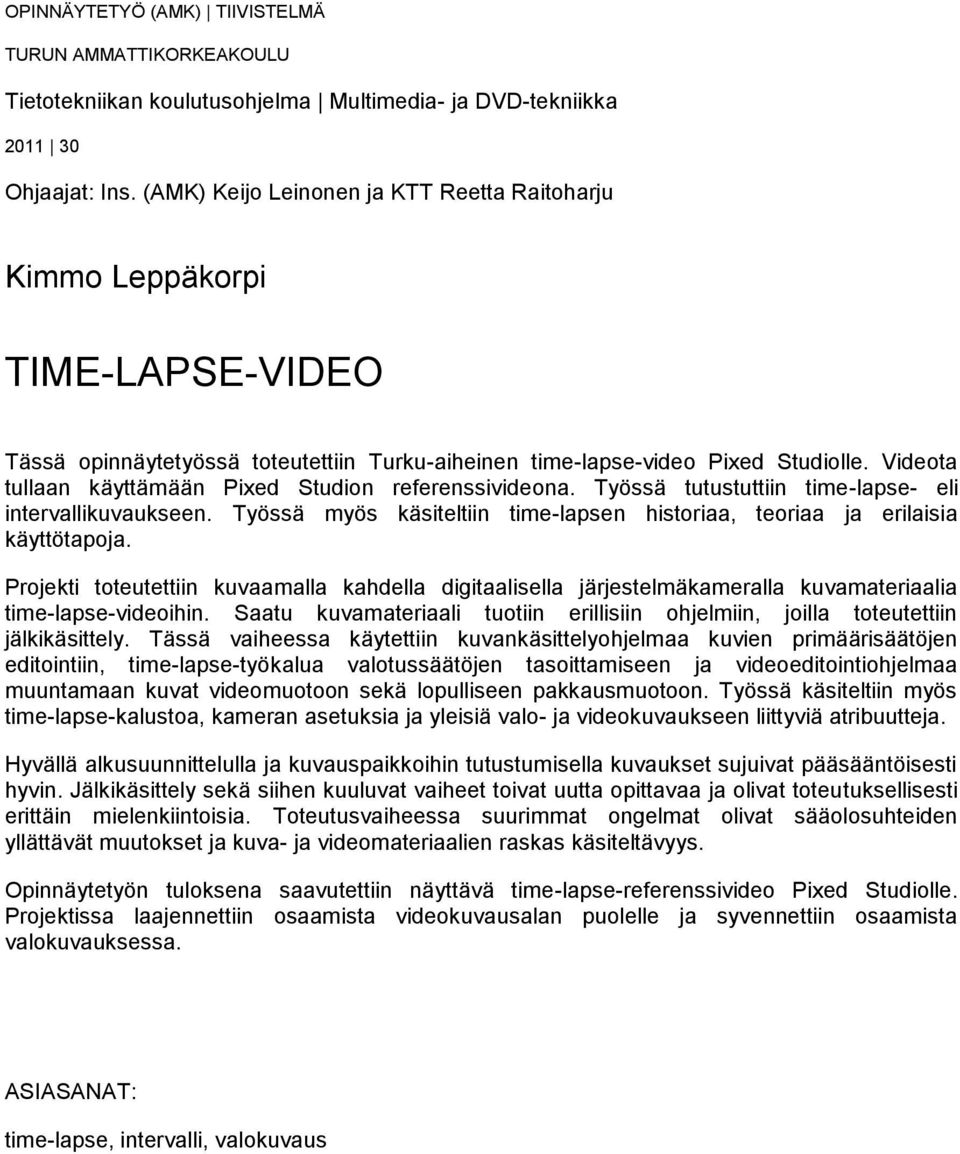 Videota tullaan käyttämään Pixed Studion referenssivideona. Työssä tutustuttiin time-lapse- eli intervallikuvaukseen. Työssä myös käsiteltiin time-lapsen historiaa, teoriaa ja erilaisia käyttötapoja.