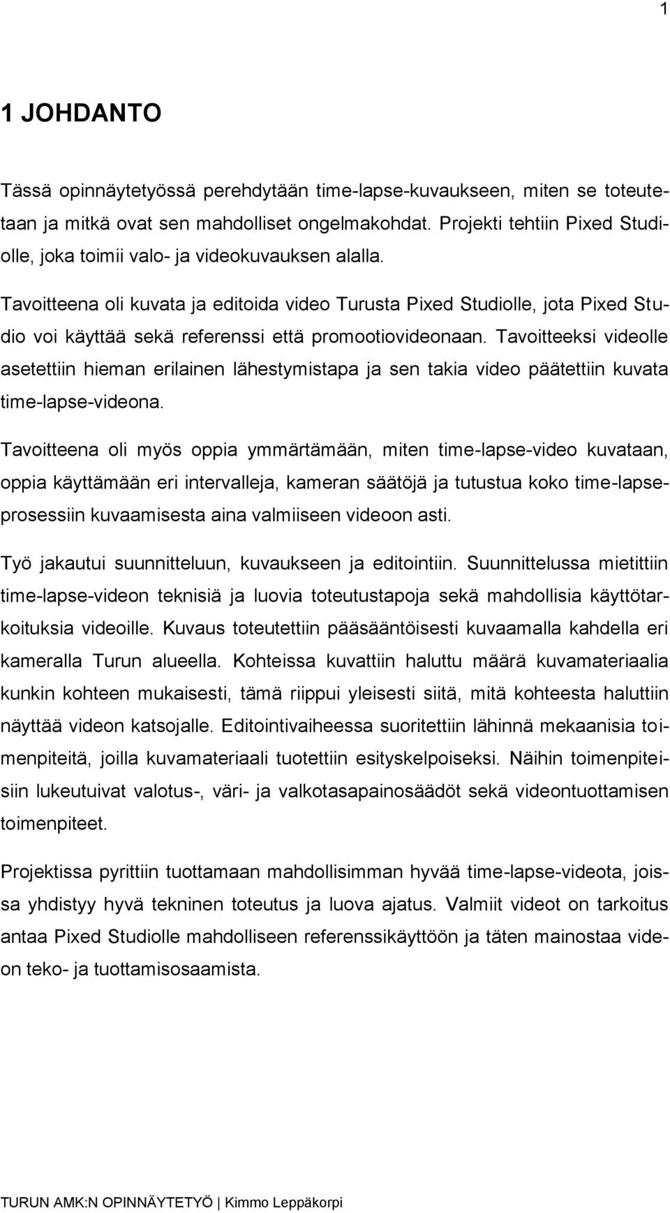 Tavoitteena oli kuvata ja editoida video Turusta Pixed Studiolle, jota Pixed Studio voi käyttää sekä referenssi että promootiovideonaan.