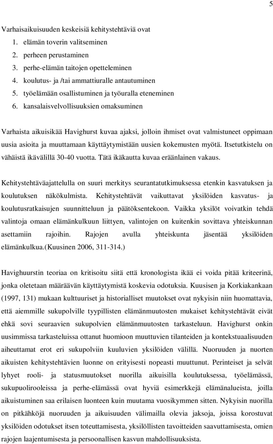 kansalaisvelvollisuuksien omaksuminen Varhaista aikuisikää Havighurst kuvaa ajaksi, jolloin ihmiset ovat valmistuneet oppimaan uusia asioita ja muuttamaan käyttäytymistään uusien kokemusten myötä.