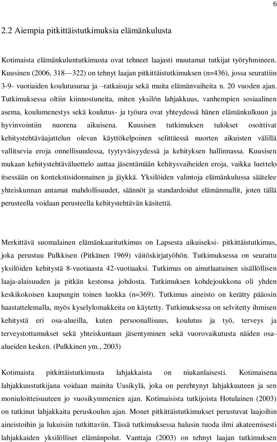 Tutkimuksessa oltiin kiinnostuneita, miten yksilön lahjakkuus, vanhempien sosiaalinen asema, koulumenestys sekä koulutus- ja työura ovat yhteydessä hänen elämänkulkuun ja hyvinvointiin nuorena