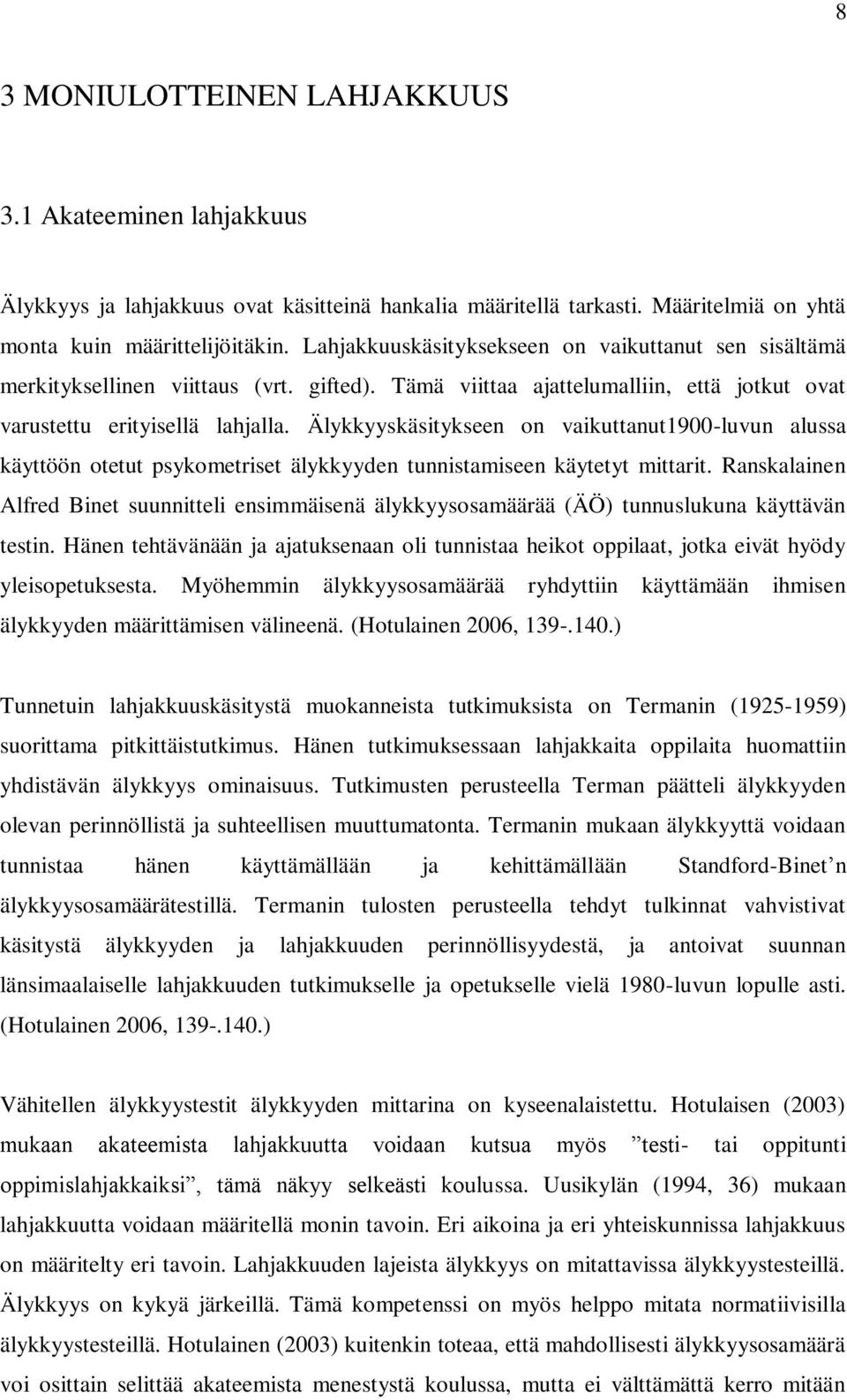 Älykkyyskäsitykseen on vaikuttanut1900-luvun alussa käyttöön otetut psykometriset älykkyyden tunnistamiseen käytetyt mittarit.