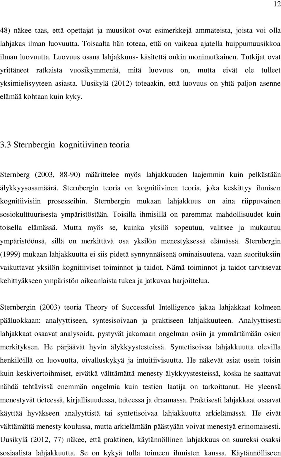 Uusikylä (2012) toteaakin, että luovuus on yhtä paljon asenne elämää kohtaan kuin kyky. 3.