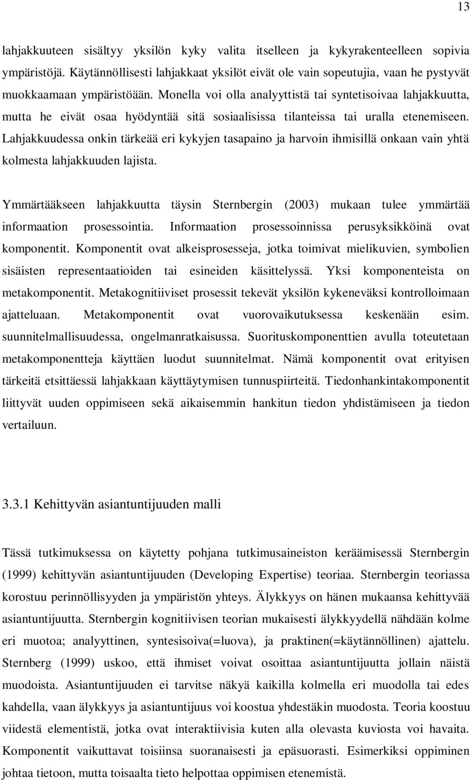 Monella voi olla analyyttistä tai syntetisoivaa lahjakkuutta, mutta he eivät osaa hyödyntää sitä sosiaalisissa tilanteissa tai uralla etenemiseen.