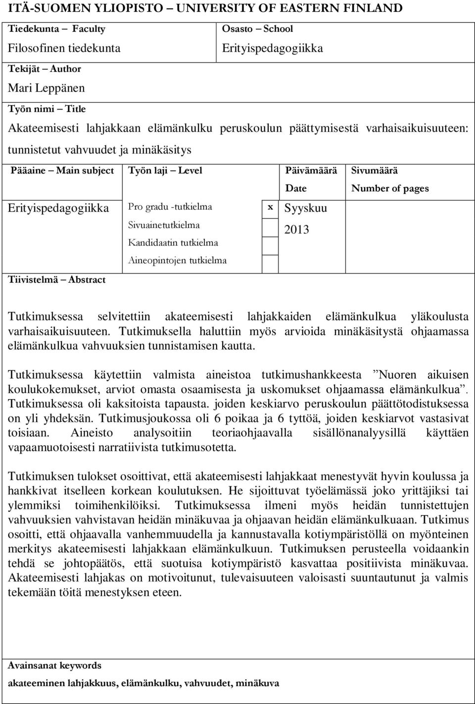 Sivuainetutkielma 2013 Kandidaatin tutkielma Aineopintojen tutkielma Sivumäärä Number of pages Tiivistelmä Abstract Tutkimuksessa selvitettiin akateemisesti lahjakkaiden elämänkulkua yläkoulusta