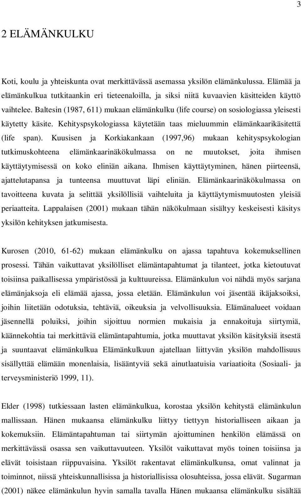 Baltesin (1987, 611) mukaan elämänkulku (life course) on sosiologiassa yleisesti käytetty käsite. Kehityspsykologiassa käytetään taas mieluummin elämänkaarikäsitettä (life span).