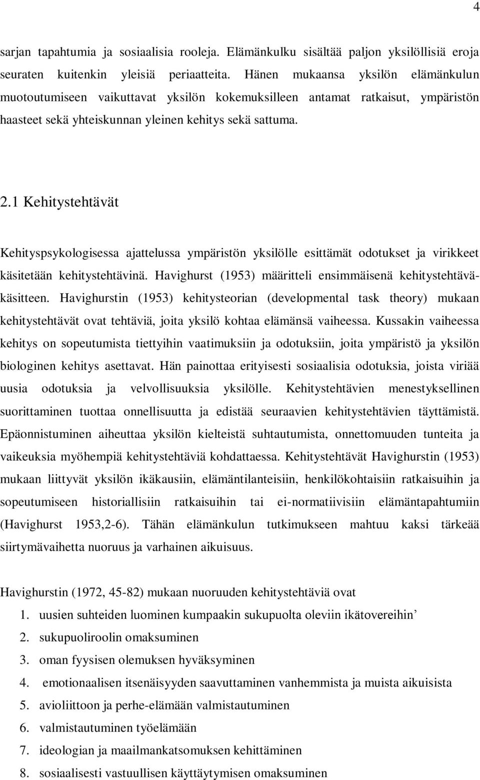 1 Kehitystehtävät Kehityspsykologisessa ajattelussa ympäristön yksilölle esittämät odotukset ja virikkeet käsitetään kehitystehtävinä.