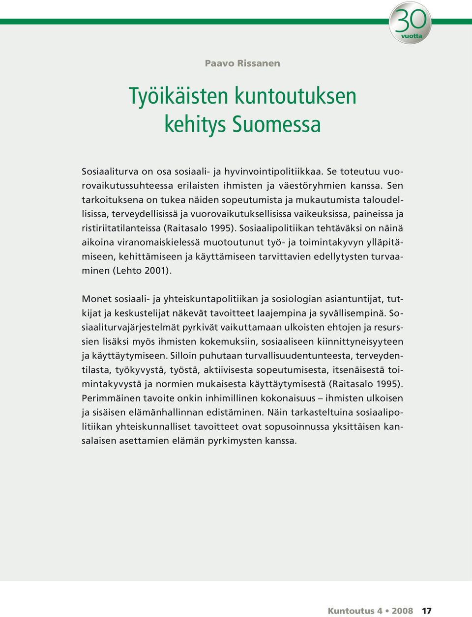 Sen tarkoituksena on tukea näiden sopeutumista ja mukautumista taloudellisissa, terveydellisissä ja vuorovaikutuksellisissa vaikeuksissa, paineissa ja ristiriitatilanteissa (Raitasalo 1995).