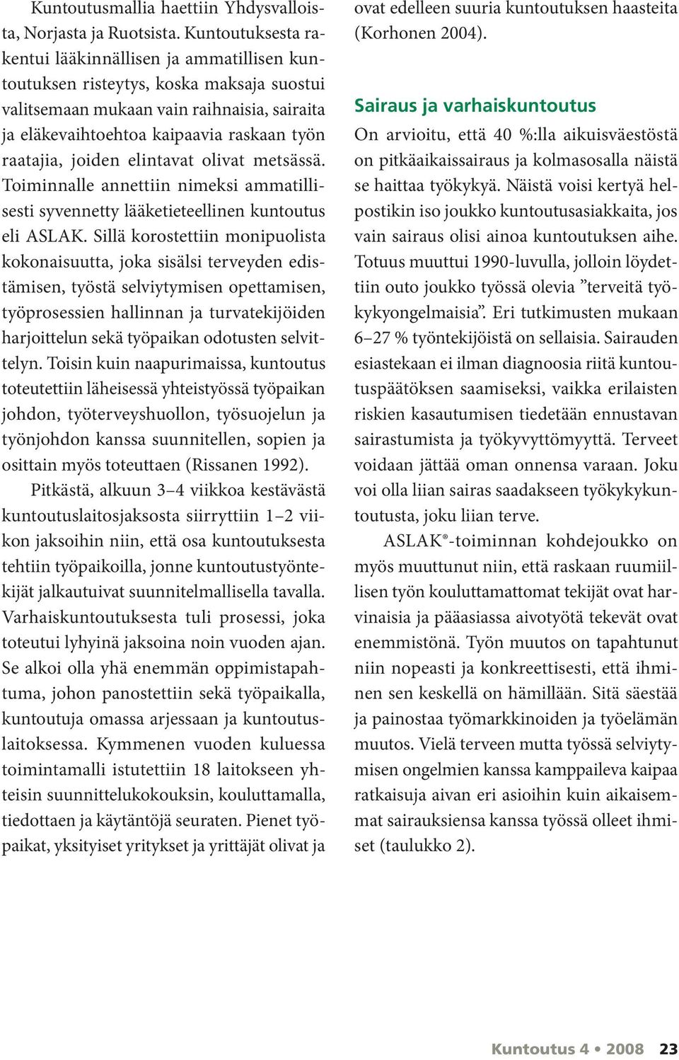 joiden elintavat olivat metsässä. Toiminnalle annettiin nimeksi ammatillisesti syvennetty lääketieteellinen kuntoutus eli ASLAK.