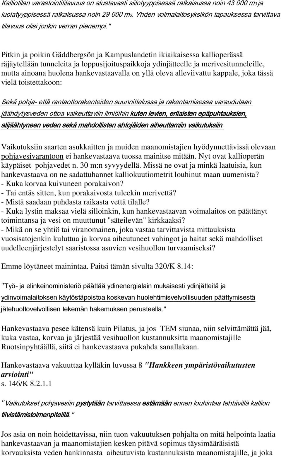 " Pitkin ja poikin Gäddbergsön ja Kampuslandetin ikiaikaisessa kallioperässä räjäytellään tunneleita ja loppusijoituspaikkoja ydinjätteelle ja merivesitunneleille, mutta ainoana huolena