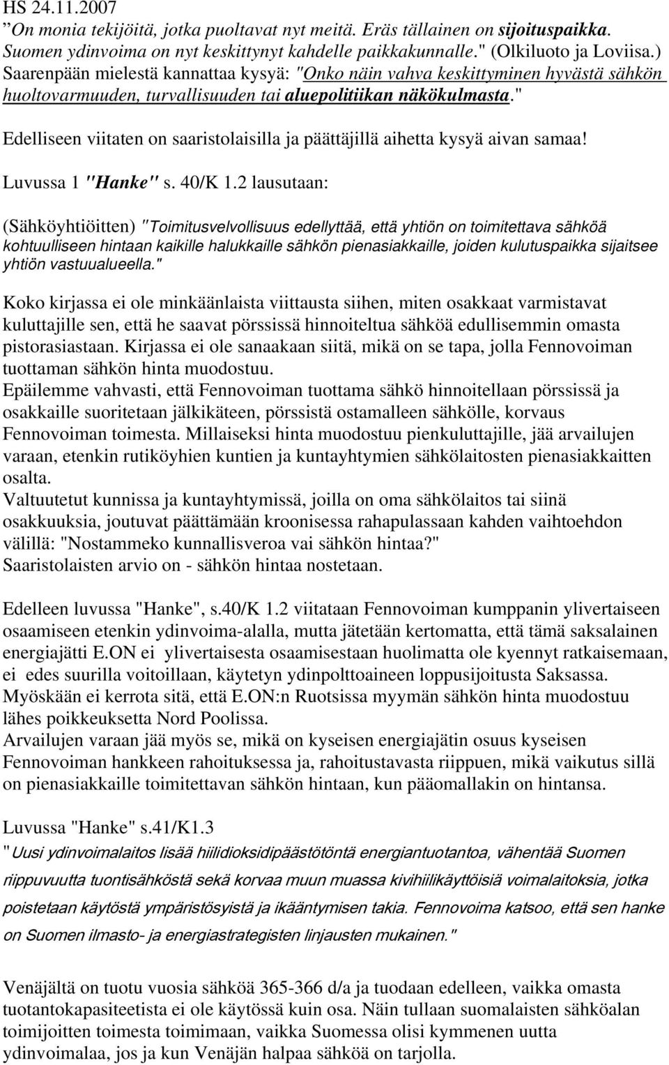 " Edelliseen viitaten on saaristolaisilla ja päättäjillä aihetta kysyä aivan samaa! Luvussa 1 "Hanke" s. 40/K 1.