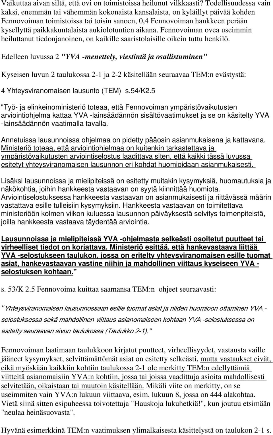 paikkakuntalaista aukiolotuntien aikana. Fennovoiman ovea useimmin heiluttanut tiedonjanoinen, on kaikille saaristolaisille oikein tuttu henkilö.