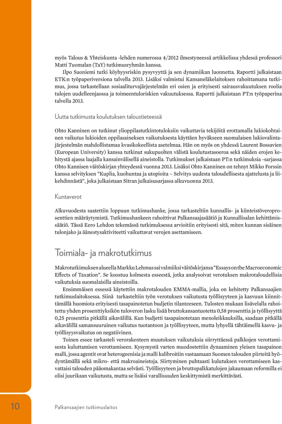 Lisäksi valmistui Kansaneläkelaitoksen rahoittamana tutkimus, jossa tarkastellaan sosiaaliturvajärjestelmän eri osien ja erityisesti sairausvakuutuksen roolia tulojen uudelleenjaossa ja