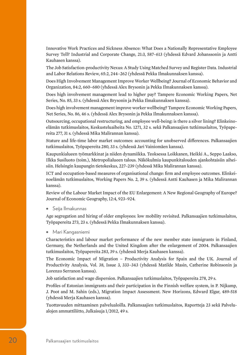 Industrial and Labor Relations Review, 65:2, 244 262 (yhdessä Pekka Ilmakunnaksen kanssa). Does High Involvement Management Improve Worker Wellbeing?