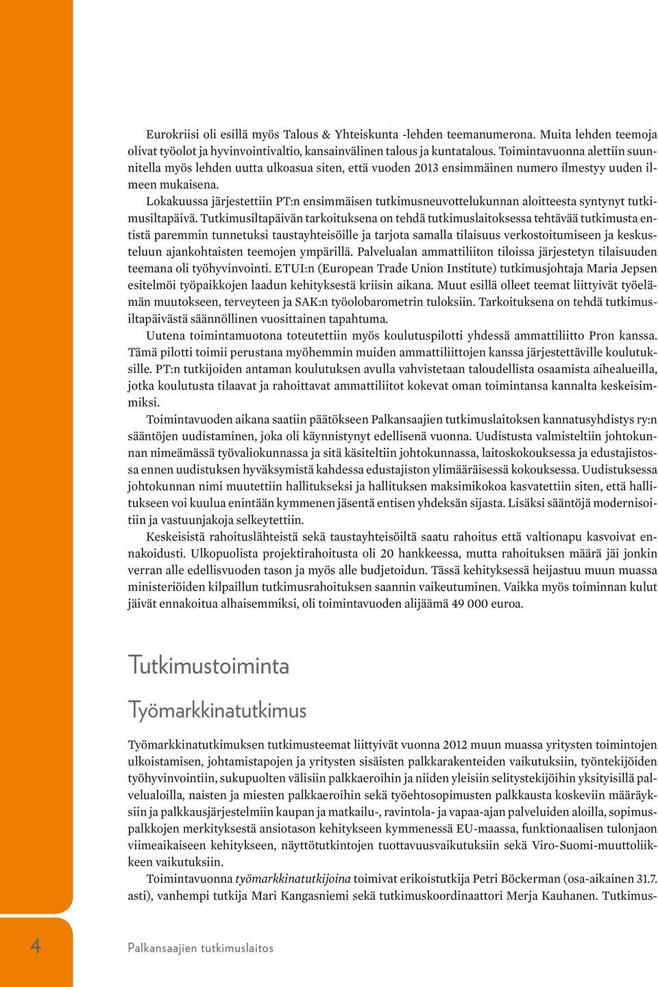 Lokakuussa järjestettiin PT:n ensimmäisen tutkimusneuvottelukunnan aloitteesta syntynyt tutkimusiltapäivä.