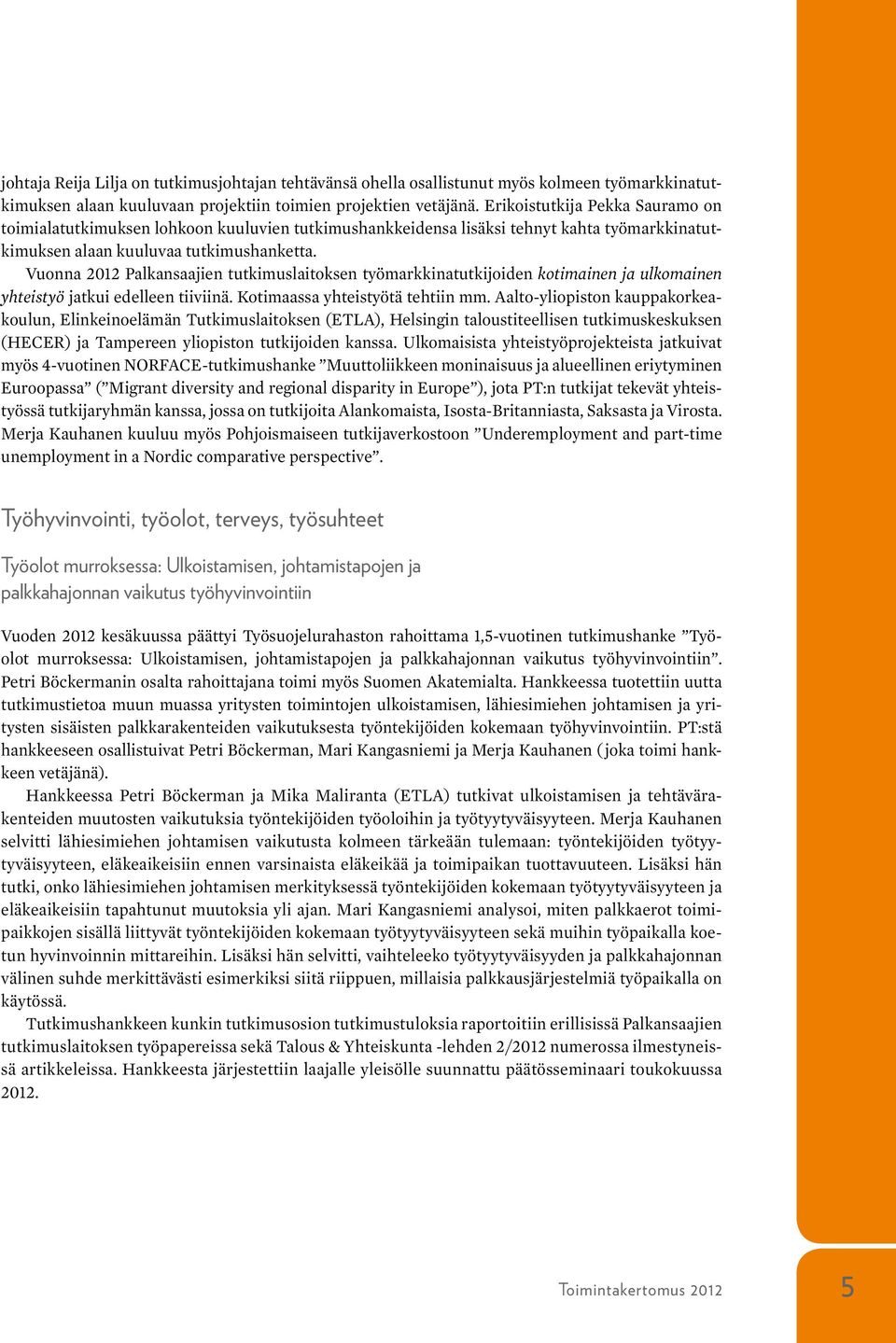 Vuonna 2012 Palkansaajien tutkimuslaitoksen työmarkkinatutkijoiden kotimainen ja ulkomainen yhteistyö jatkui edelleen tiiviinä. Kotimaassa yhteistyötä tehtiin mm.