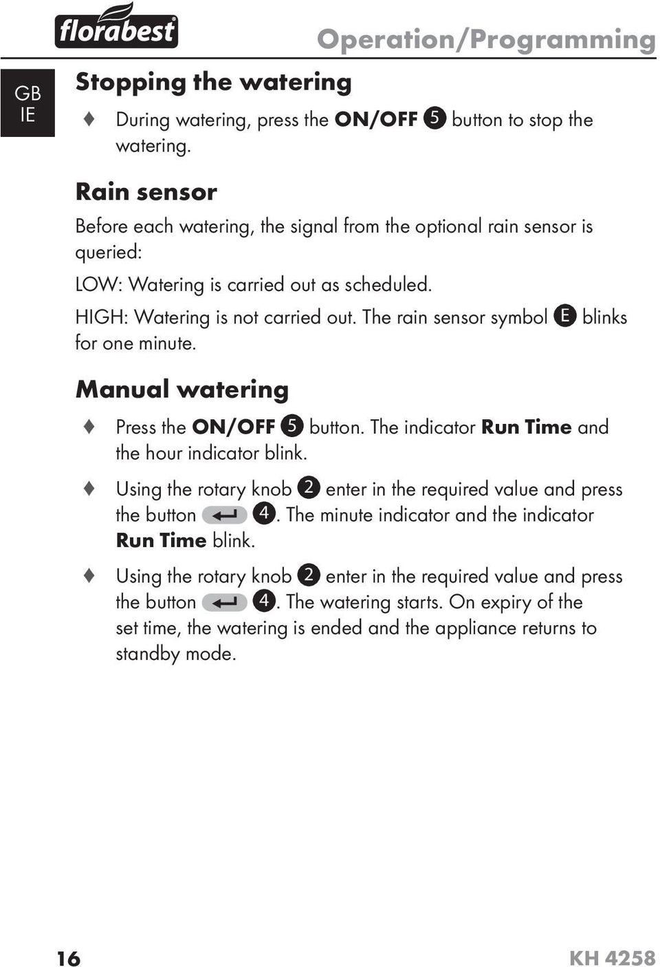 The rain sensor symbol E blinks for one minute. Manual watering Press the ON/OFF 5 button. The indicator Run Time and the hour indicator blink.