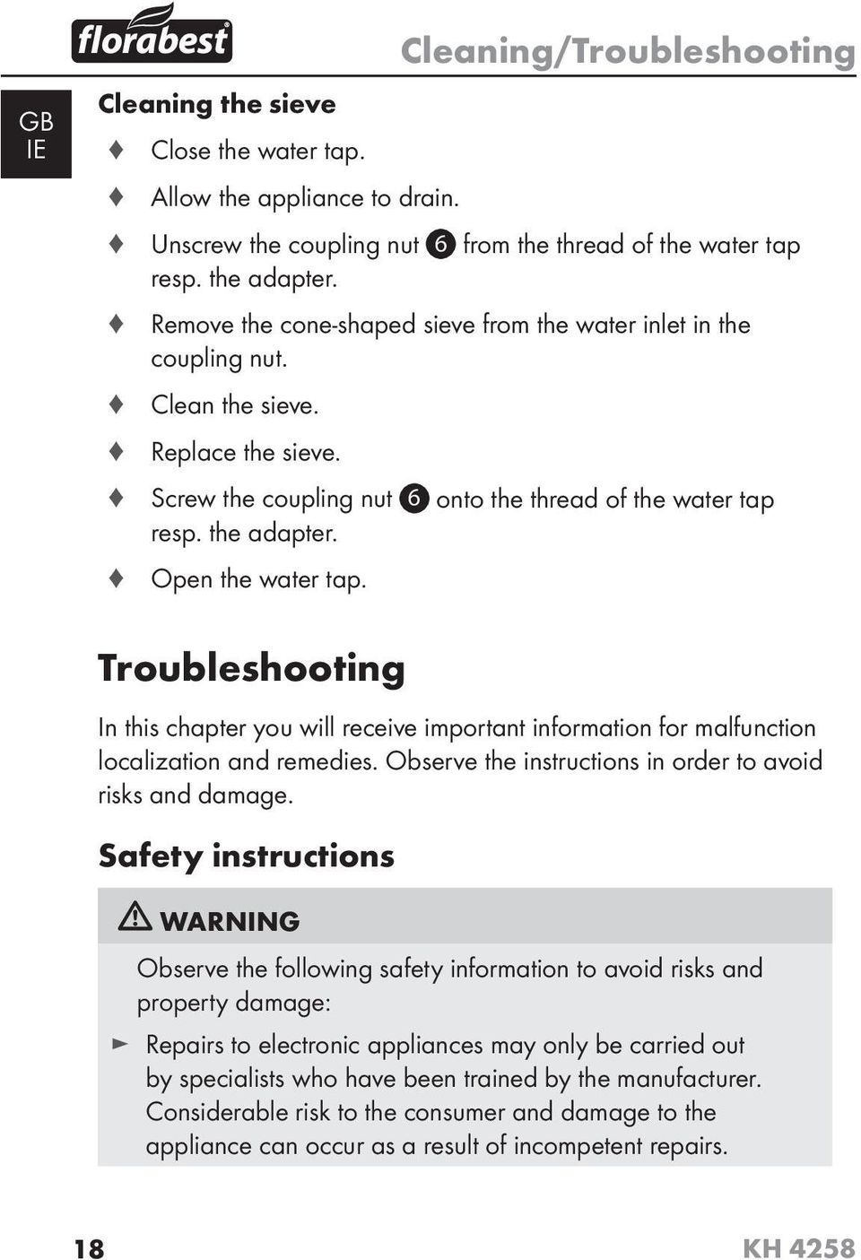 Open the water tap. Troubleshooting In this chapter you will receive important information for malfunction localization and remedies. Observe the instructions in order to avoid risks and damage.