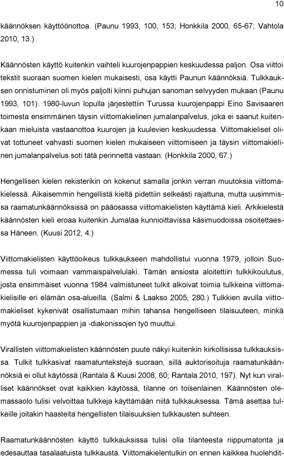 1980-luvun lopulla järjestettiin Turussa kuurojenpappi Eino Savisaaren toimesta ensimmäinen täysin viittomakielinen jumalanpalvelus, joka ei saanut kuitenkaan mieluista vastaanottoa kuurojen ja