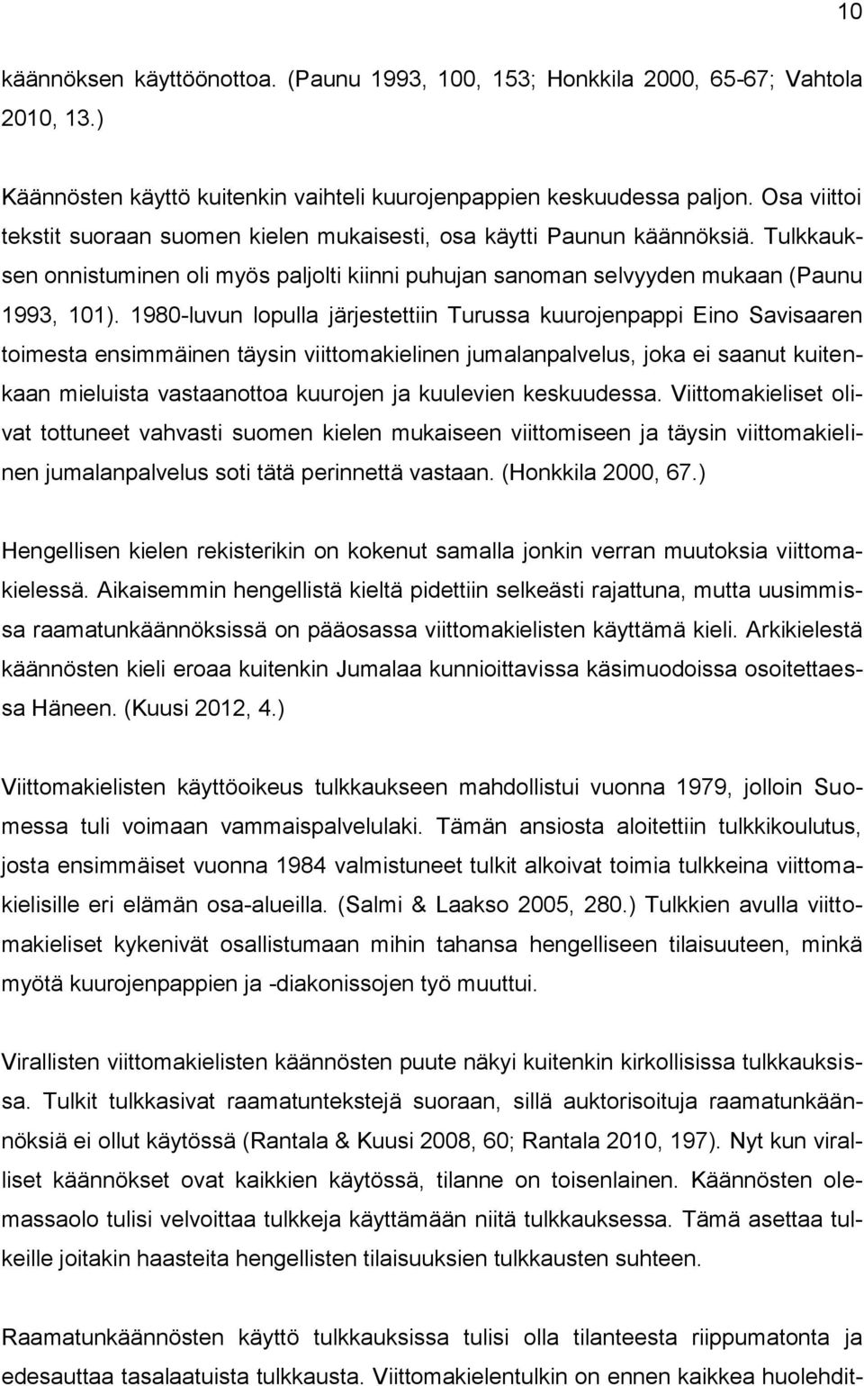 1980-luvun lopulla järjestettiin Turussa kuurojenpappi Eino Savisaaren toimesta ensimmäinen täysin viittomakielinen jumalanpalvelus, joka ei saanut kuitenkaan mieluista vastaanottoa kuurojen ja