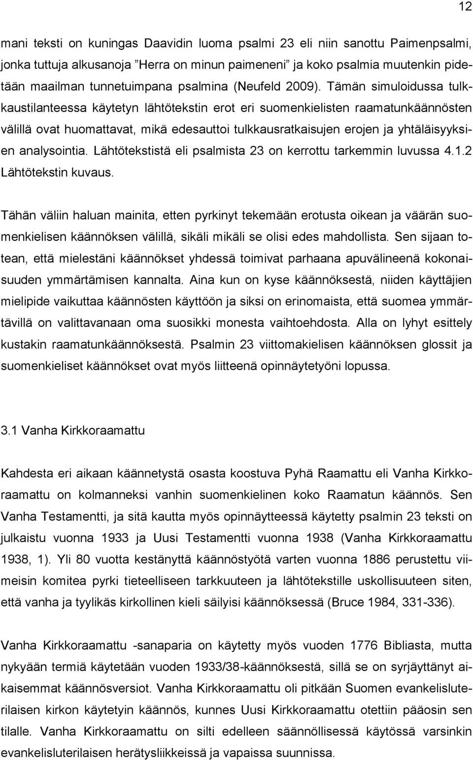 Tämän simuloidussa tulkkaustilanteessa käytetyn lähtötekstin erot eri suomenkielisten raamatunkäännösten välillä ovat huomattavat, mikä edesauttoi tulkkausratkaisujen erojen ja yhtäläisyyksien