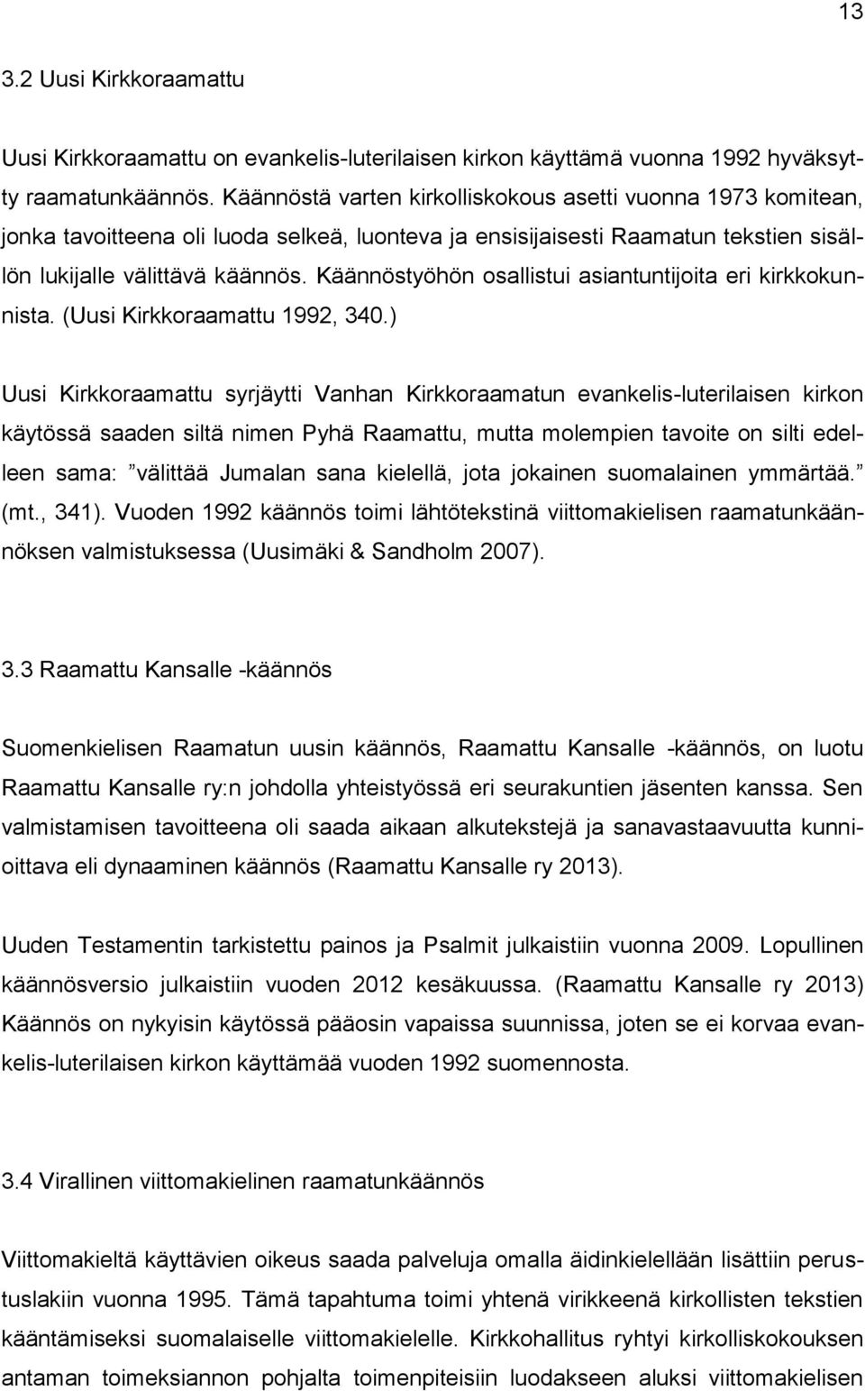 Käännöstyöhön osallistui asiantuntijoita eri kirkkokunnista. (Uusi Kirkkoraamattu 1992, 340.