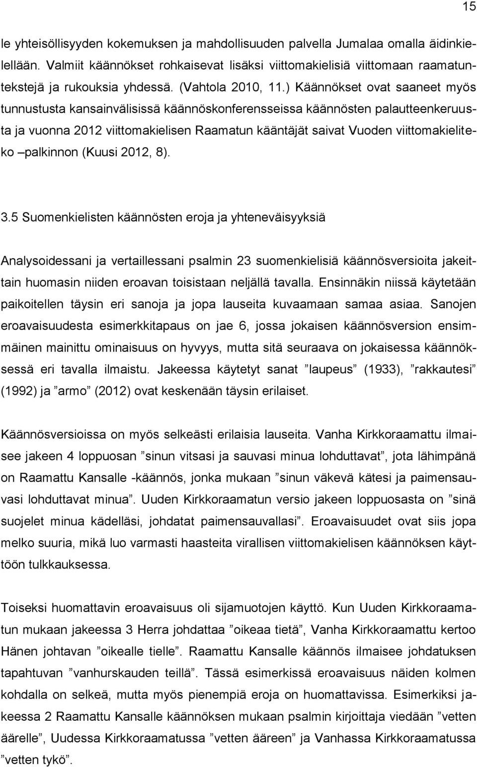 ) Käännökset ovat saaneet myös tunnustusta kansainvälisissä käännöskonferensseissa käännösten palautteenkeruusta ja vuonna 2012 viittomakielisen Raamatun kääntäjät saivat Vuoden viittomakieliteko