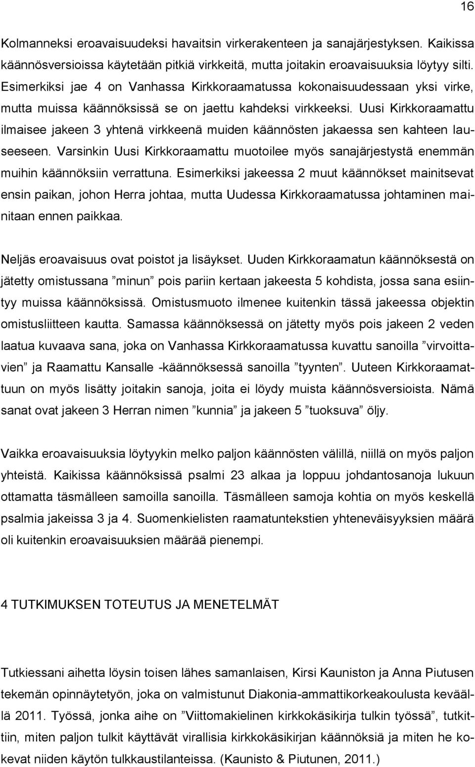 Uusi Kirkkoraamattu ilmaisee jakeen 3 yhtenä virkkeenä muiden käännösten jakaessa sen kahteen lauseeseen.