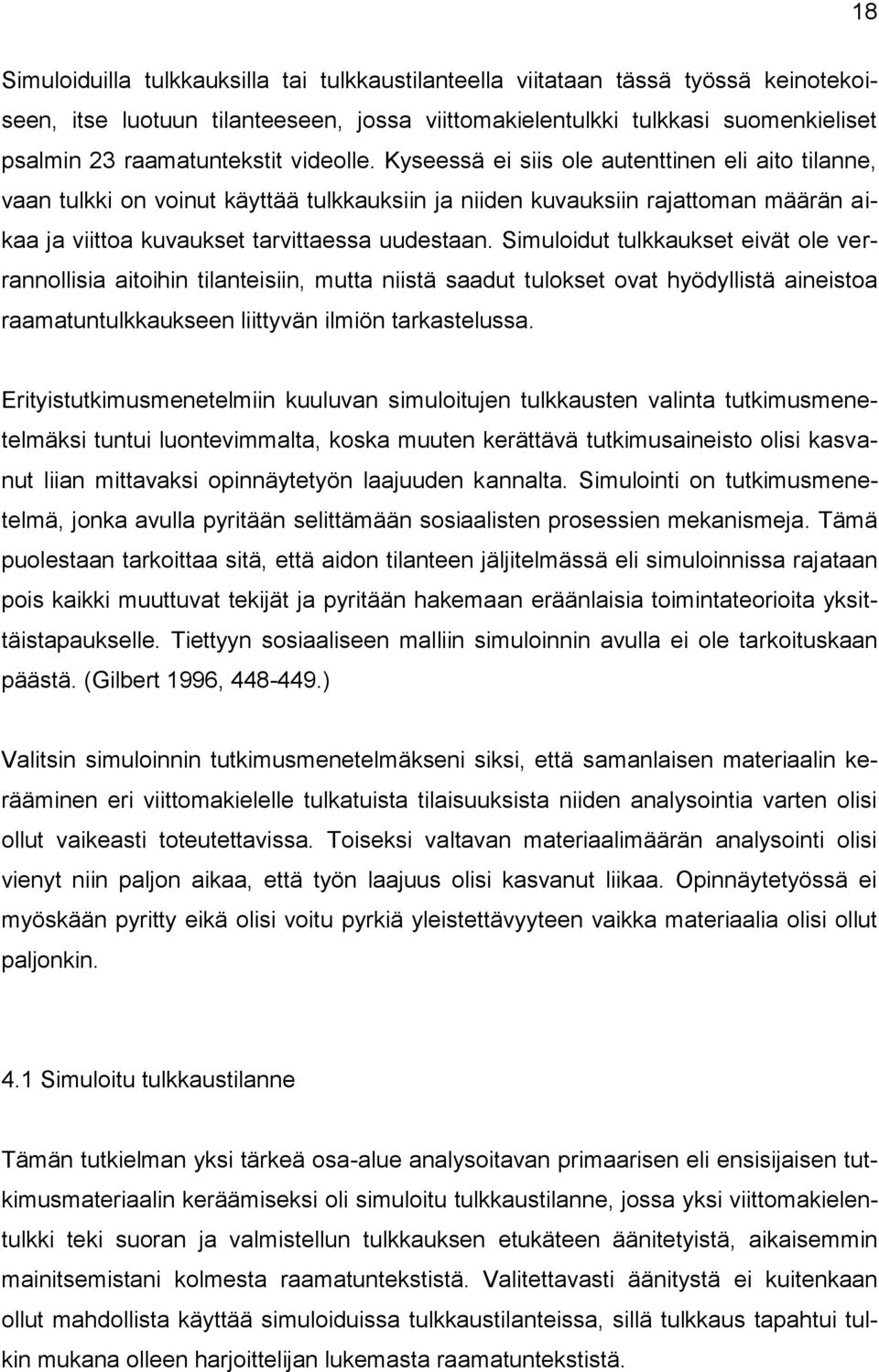 Simuloidut tulkkaukset eivät ole verrannollisia aitoihin tilanteisiin, mutta niistä saadut tulokset ovat hyödyllistä aineistoa raamatuntulkkaukseen liittyvän ilmiön tarkastelussa.