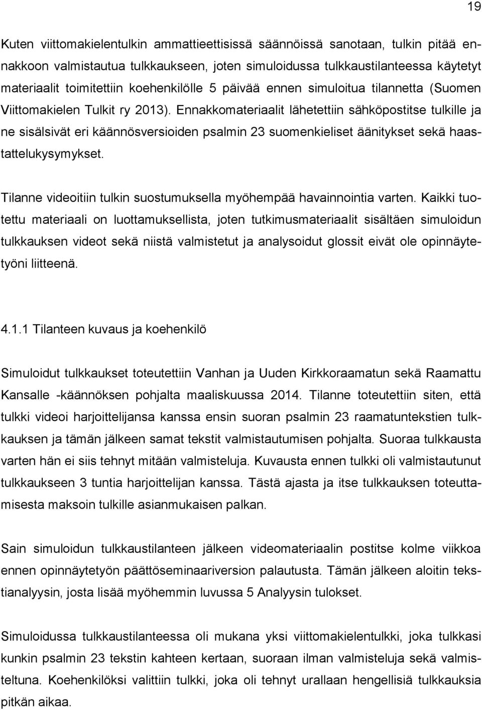 Ennakkomateriaalit lähetettiin sähköpostitse tulkille ja ne sisälsivät eri käännösversioiden psalmin 23 suomenkieliset äänitykset sekä haastattelukysymykset.