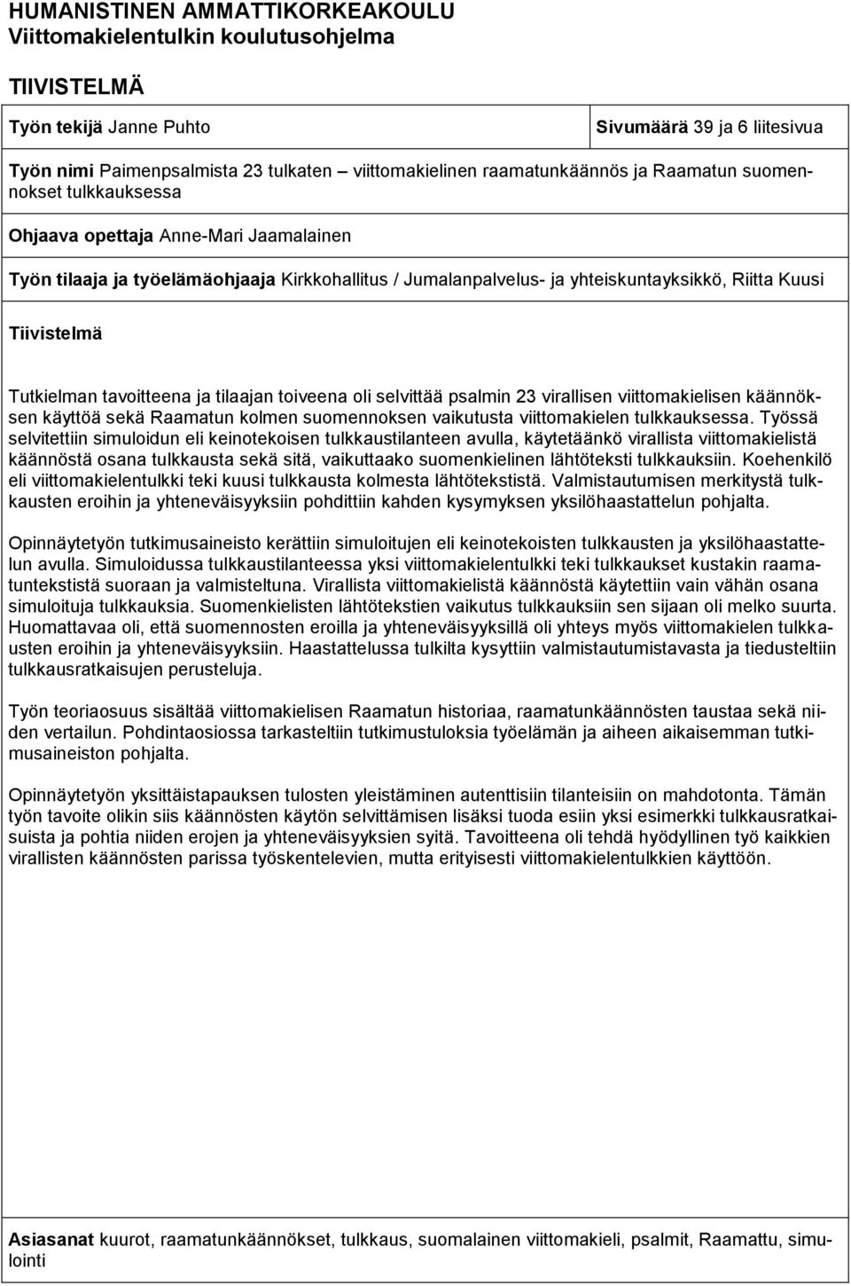 Tiivistelmä Tutkielman tavoitteena ja tilaajan toiveena oli selvittää psalmin 23 virallisen viittomakielisen käännöksen käyttöä sekä Raamatun kolmen suomennoksen vaikutusta viittomakielen