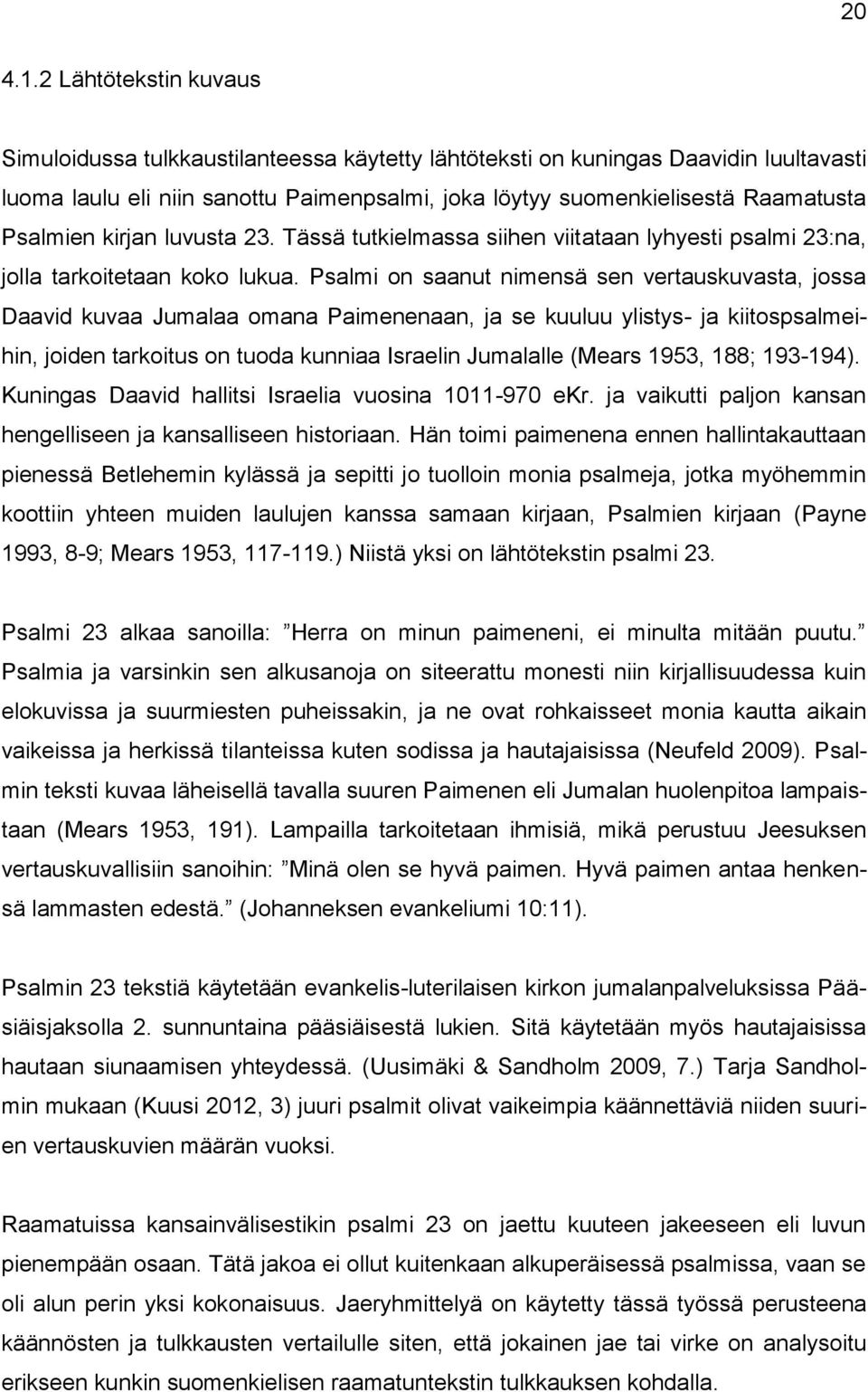 Psalmien kirjan luvusta 23. Tässä tutkielmassa siihen viitataan lyhyesti psalmi 23:na, jolla tarkoitetaan koko lukua.