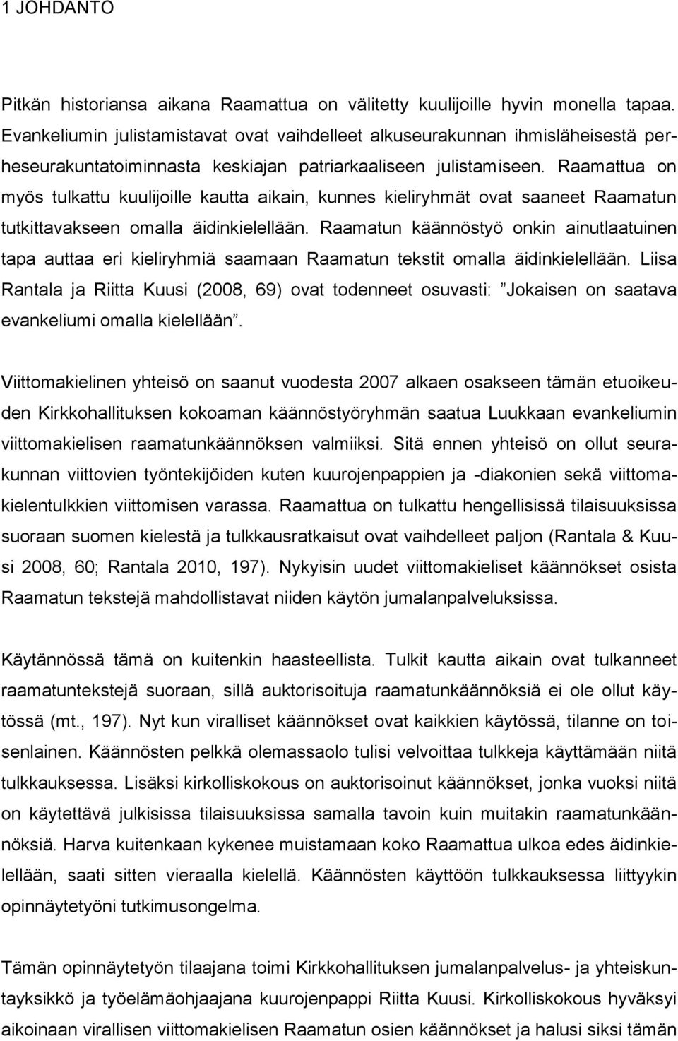 Raamattua on myös tulkattu kuulijoille kautta aikain, kunnes kieliryhmät ovat saaneet Raamatun tutkittavakseen omalla äidinkielellään.