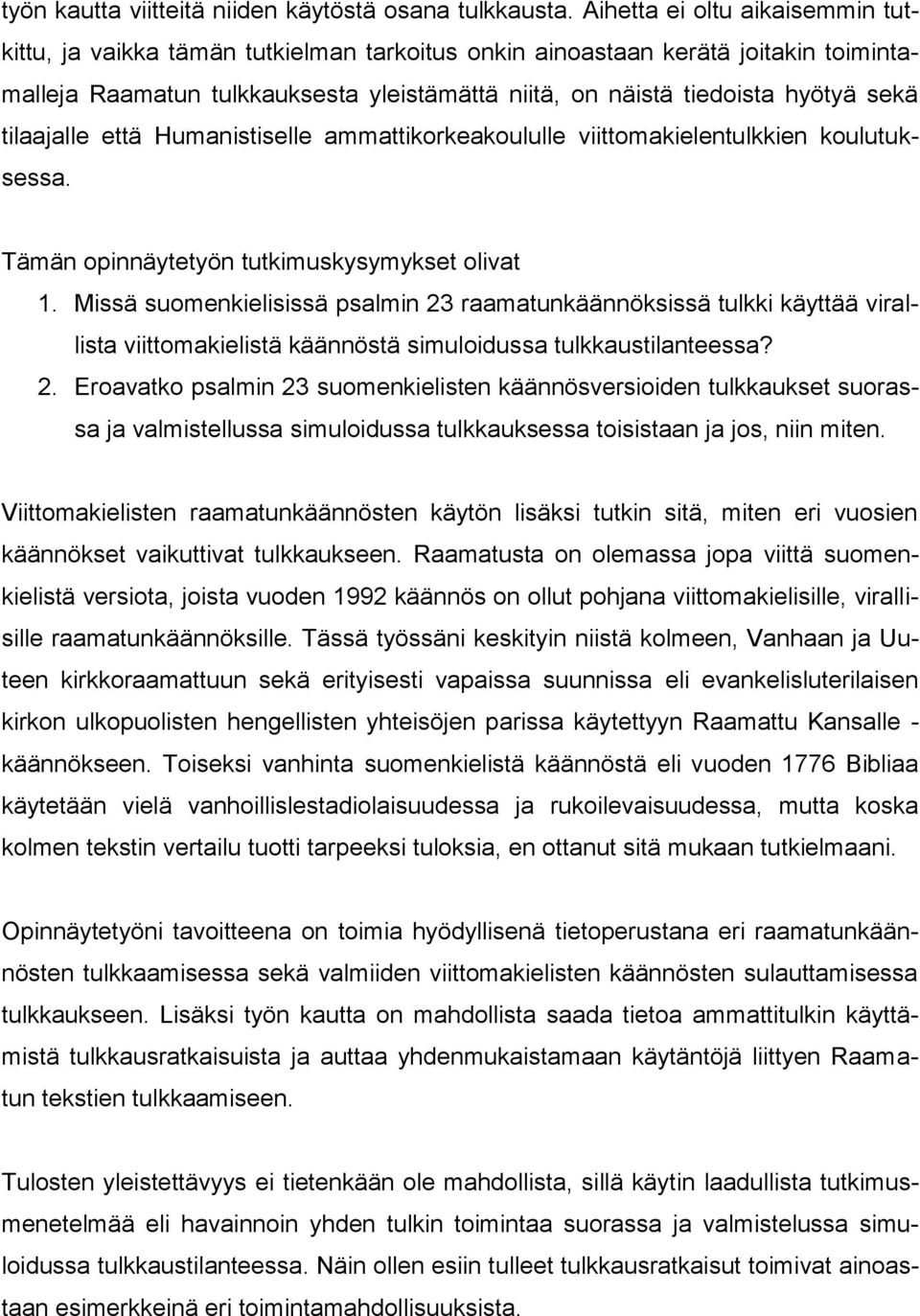 tilaajalle että Humanistiselle ammattikorkeakoululle viittomakielentulkkien koulutuksessa. Tämän opinnäytetyön tutkimuskysymykset olivat 1.