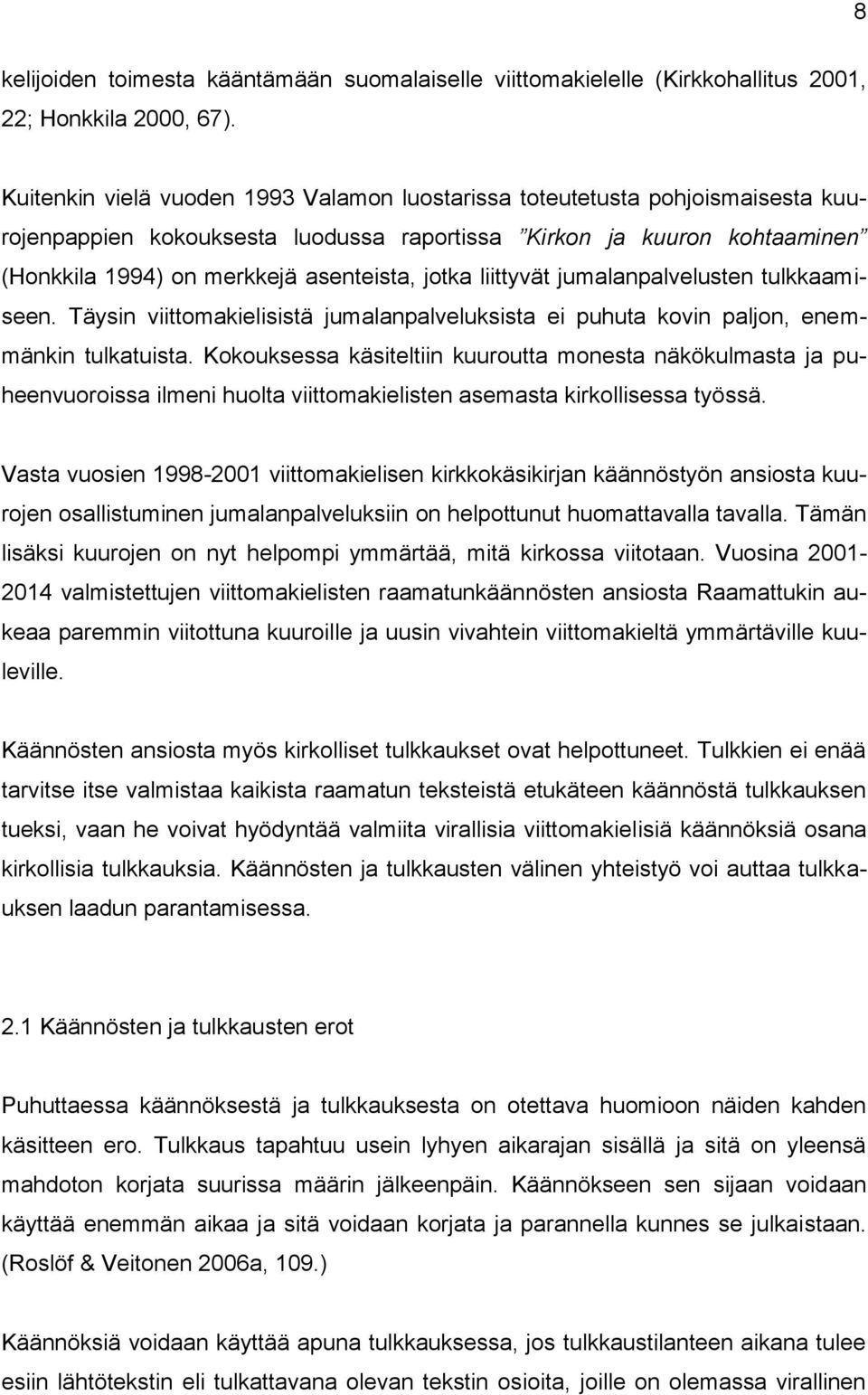 liittyvät jumalanpalvelusten tulkkaamiseen. Täysin viittomakielisistä jumalanpalveluksista ei puhuta kovin paljon, enemmänkin tulkatuista.