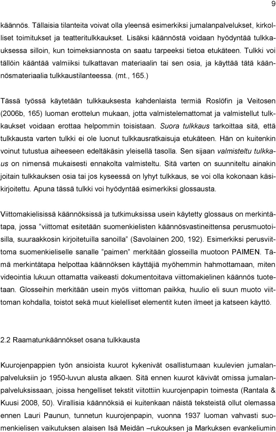 Tulkki voi tällöin kääntää valmiiksi tulkattavan materiaalin tai sen osia, ja käyttää tätä käännösmateriaalia tulkkaustilanteessa. (mt., 165.