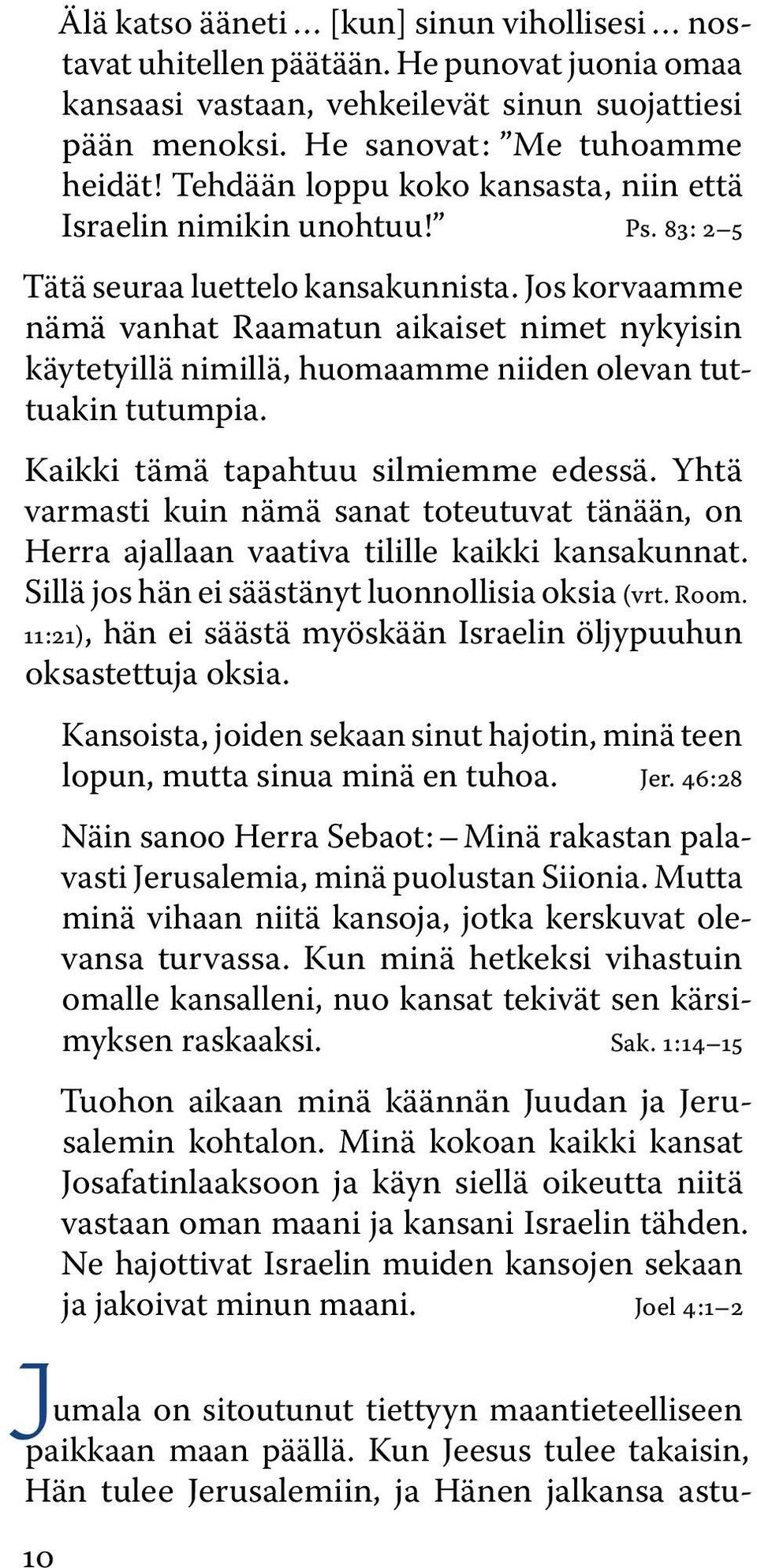Jos korvaamme nämä vanhat Raamatun aikaiset nimet nykyisin käytetyillä nimillä, huomaamme niiden olevan tuttuakin tutumpia. Kaikki tämä tapahtuu silmiemme edessä.