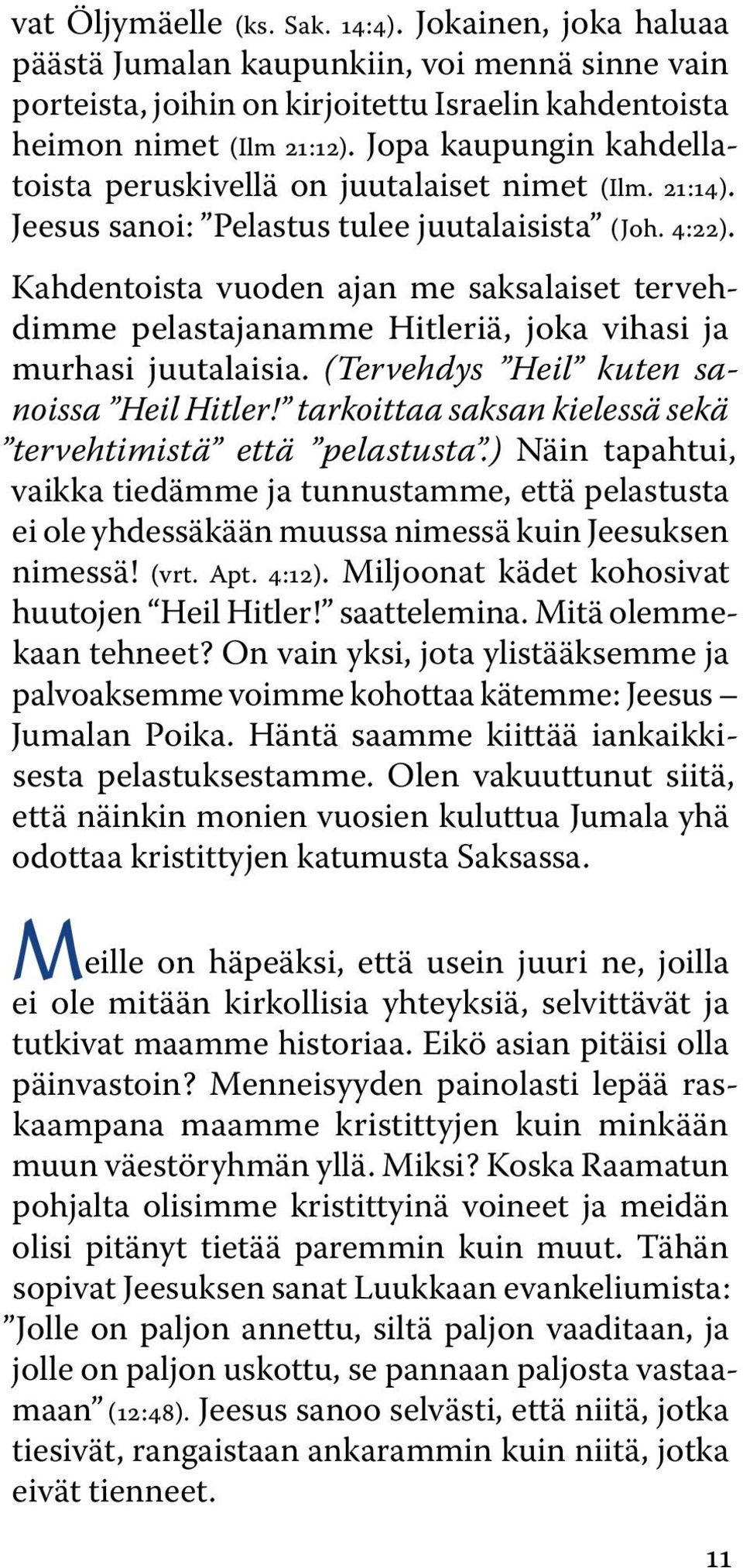Kahdentoista vuoden ajan me saksalaiset tervehdimme pelastajanamme Hitleriä, joka vihasi ja murhasi juutalaisia. (Tervehdys Heil kuten sanoissa Heil Hitler!