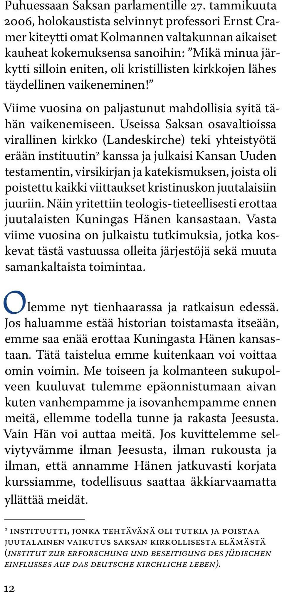 kirkkojen lähes täydellinen vaikeneminen! Viime vuosina on paljastunut mahdollisia syitä tähän vaikenemiseen.