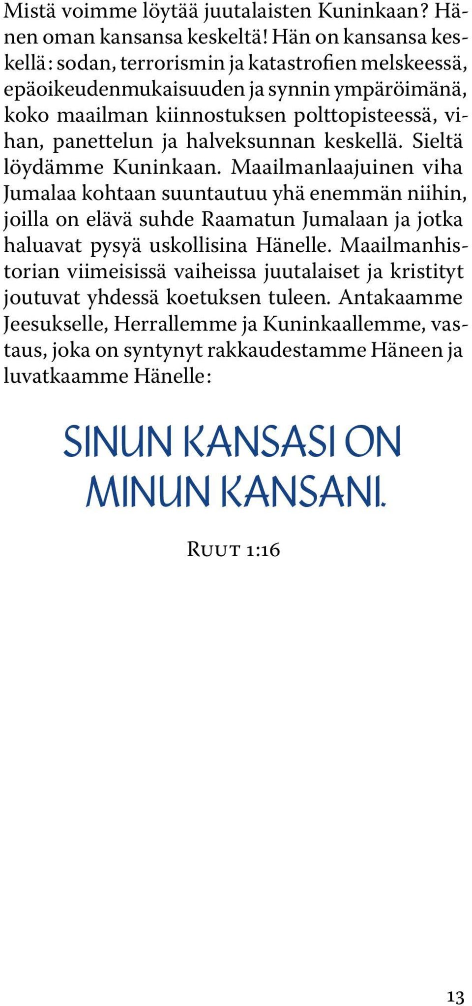 ja halveksunnan keskellä. Sieltä löydämme Kuninkaan.