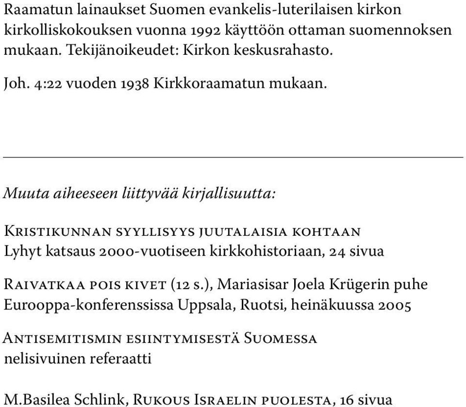 Muuta aiheeseen liittyvää kirjallisuutta : Kristikunnan syyllisyys juutalaisia kohtaan Lyhyt katsaus 2000-vuotiseen kirkkohistoriaan, 24 sivua