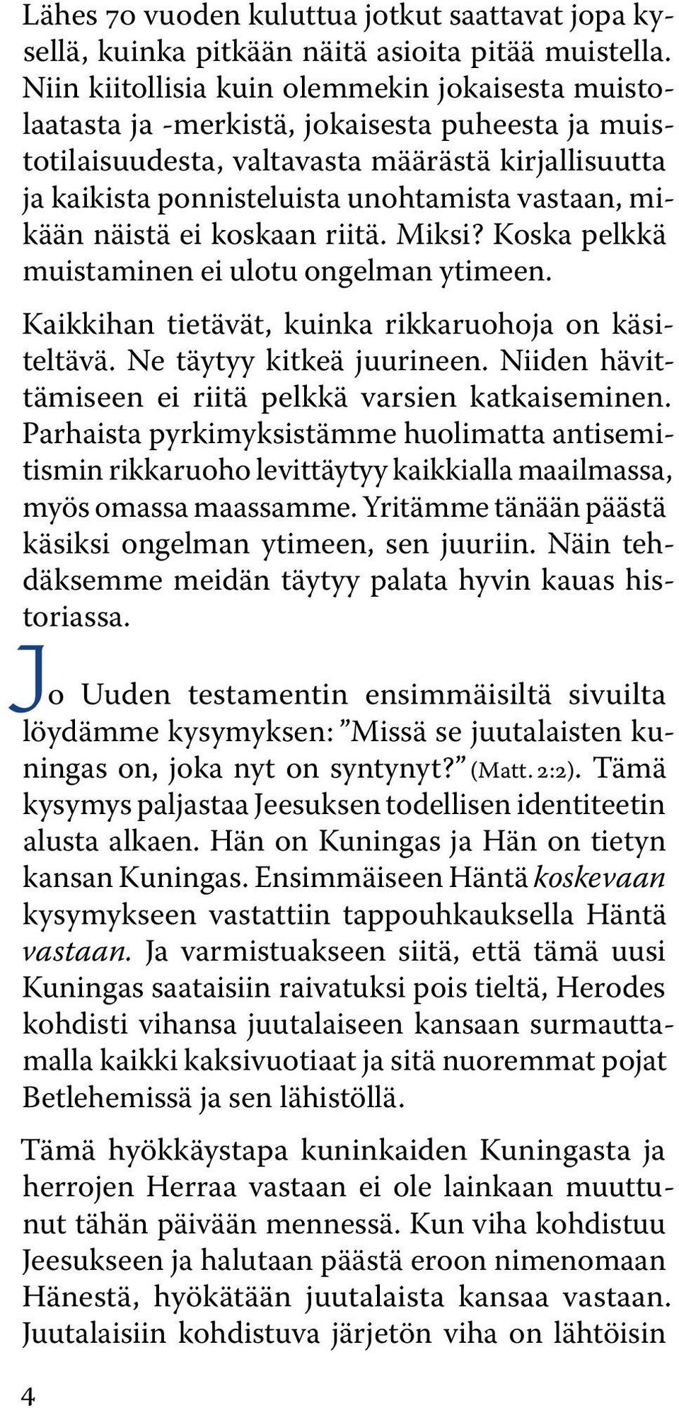 mikään näistä ei koskaan riitä. Miksi? Koska pelkkä muistaminen ei ulotu ongelman ytimeen. Kaikkihan tietävät, kuinka rikkaruohoja on käsiteltävä. Ne täytyy kitkeä juurineen.